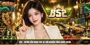 B52 - Hướng Dẫn Khám Phá Và Trải Nghiệm Cổng Game Chuẩn