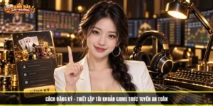 Cách Đăng Ký - Thiết Lập Tài Khoản Game Trực Tuyến An Toàn