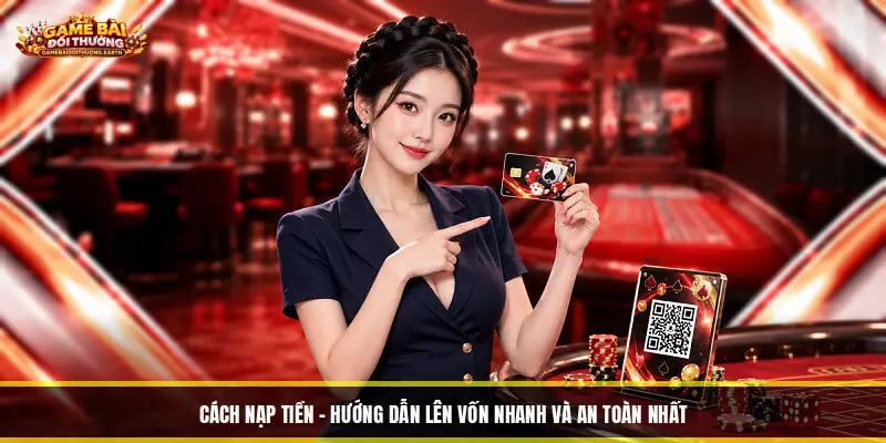Cách Nạp Tiền - Hướng Dẫn Lên Vốn Nhanh Và An Toàn Nhất