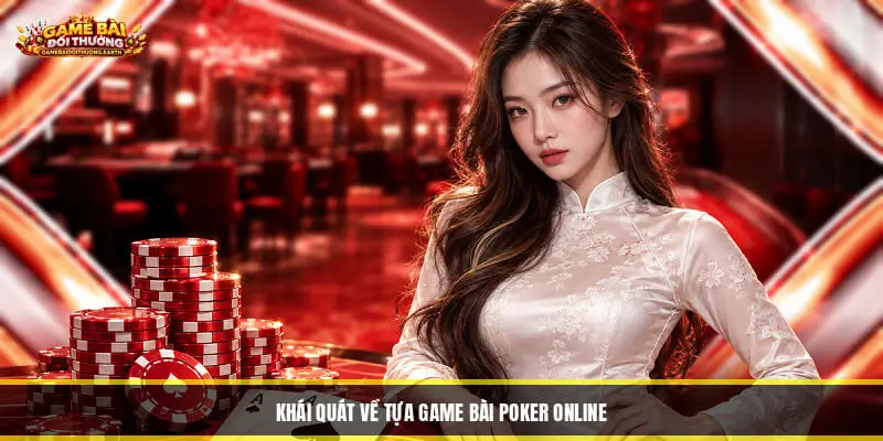 Khái quát về tựa game bài Poker Online