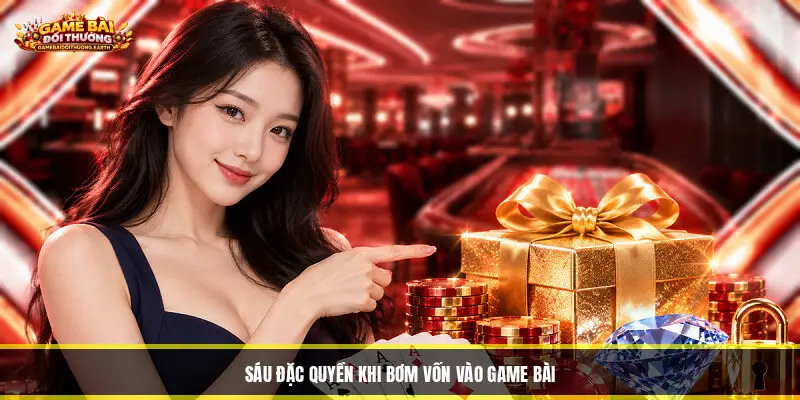 Sáu Đặc Quyền Khi Bơm Vốn Vào Game Bài