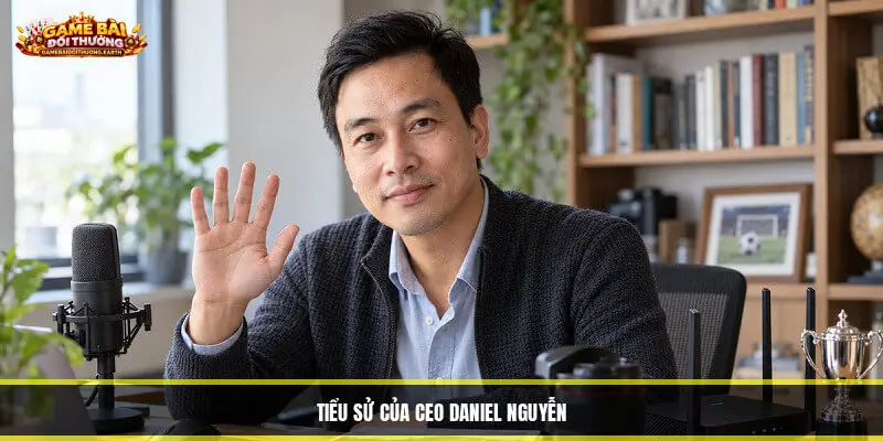 CEO Daniel Nguyễn - Chuyên Gia Review Game Bài Đổi Thưởng Tiểu sử của CEO Daniel Nguyễn