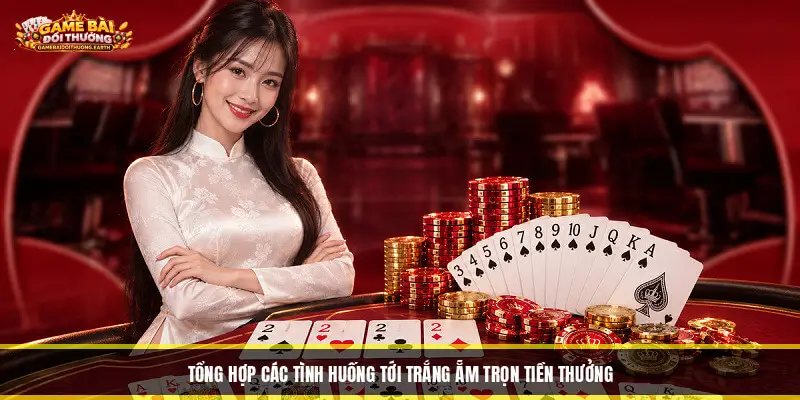 Tổng Hợp Các Tình Huống Tới Trắng Ẵm Trọn Tiền Thưởng